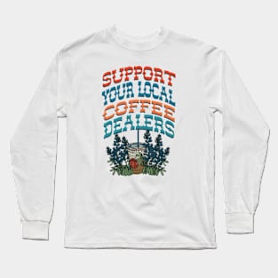 Support Your Local Coffee Dealers Long Sleeve T-Shirt